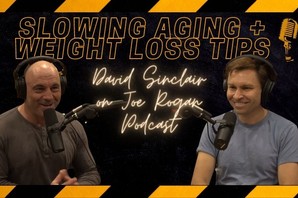 Weight Loss and Slowing Aging – Highlights from David Sinclair on the Joe Rogan Podcast