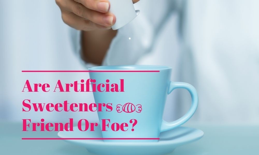 Artificial Sweeteners – Friend Or Foe? (Benefits, Safety, Side Effects & More)